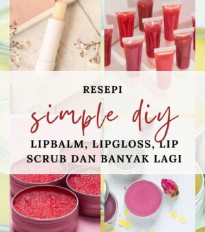 Kursus Online DIY Produk Bibir Lipbalm, Lip Gloss, Lip Scrub - Basic & Advanced